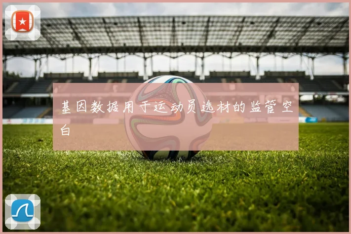 基因数据用于运动员选材的监管空白