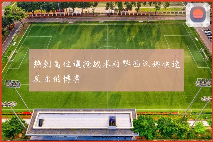 热刺高位逼抢战术对阵西汉姆快速反击的博弈