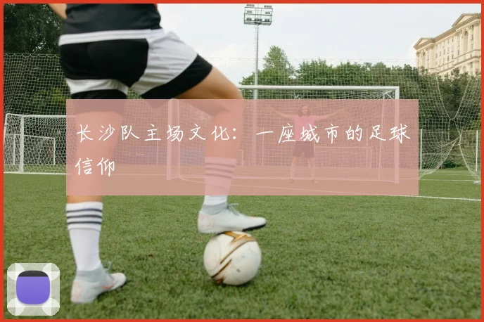 长沙队主场文化：一座城市的足球信仰